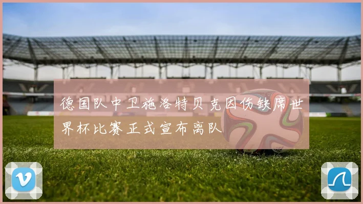 德国队中卫施洛特贝克因伤缺席世界杯比赛正式宣布离队